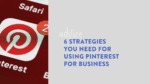 6 Strategies You Need for Using Pinterest for Business