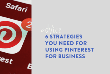 6 Strategies You Need for Using Pinterest for Business