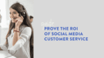 Prove the ROI of Social Media Customer Service