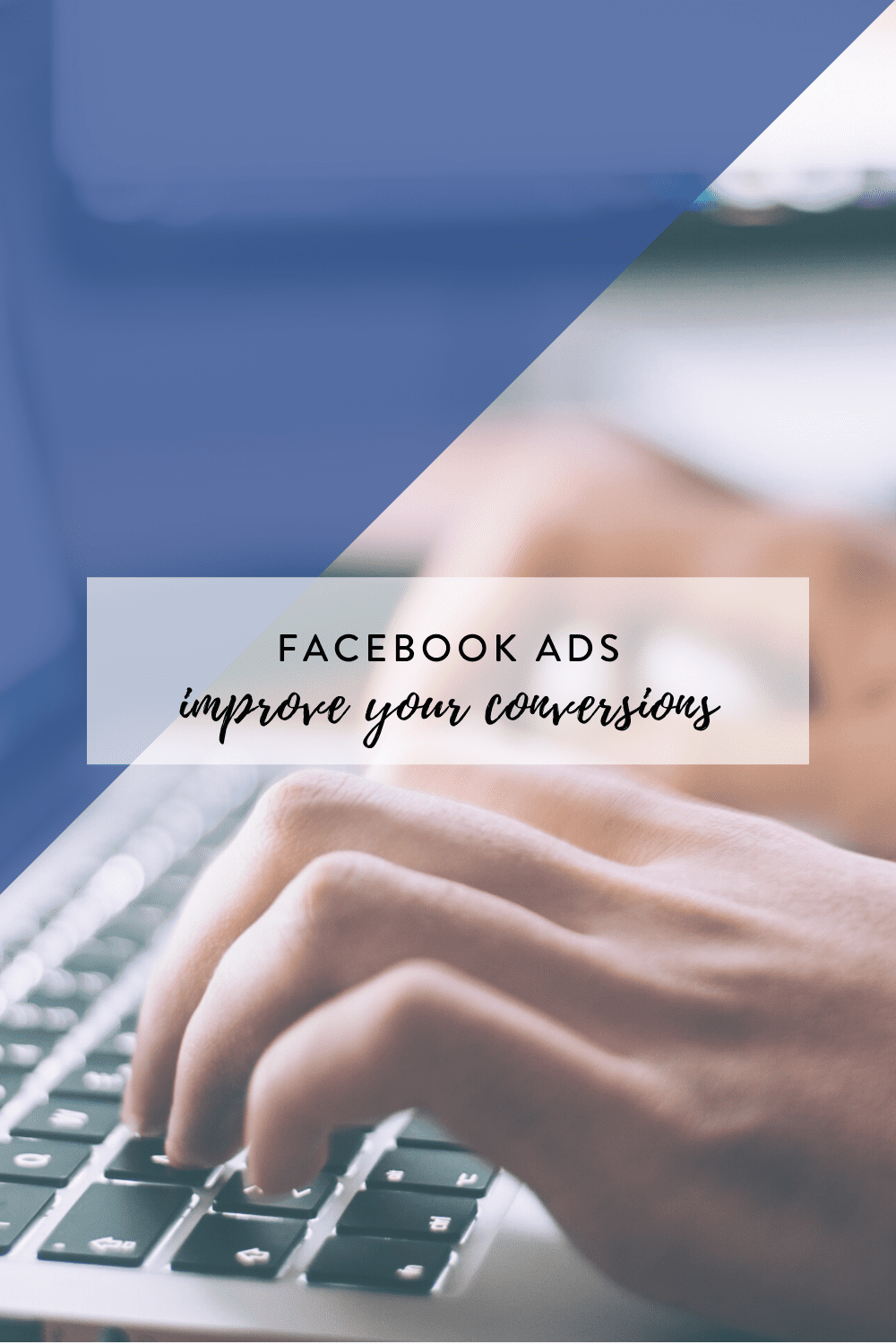Facebook Ads // Improve Your Conversions