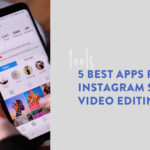 5 Best Apps for Instagram Stories Video Editing