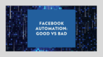 Facebook Automation Good vs Bad