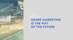 Genre Marketing Is The Way Of The Future