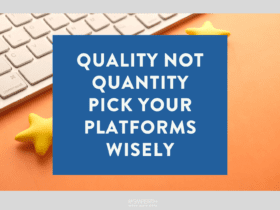Quality not quantity Pick your platforms wisely