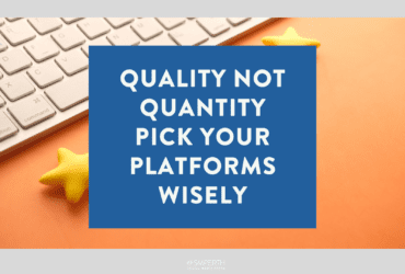 Quality not quantity Pick your platforms wisely