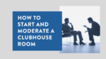 How to start and moderate a Clubhouse Room