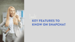key features to know on snapchat