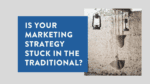 Is your marketing strategy stuck in the traditional