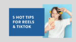 5 Hot Tips For Reels & Tiktok