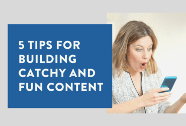 5 tips for building catchy and fun content