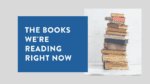 The Books We're Reading Right Now