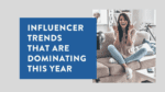 Influencer trends that are dominating this year