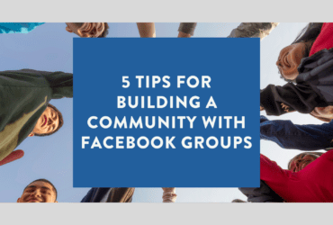 5 Tips for Building a Community with Facebook Groups 