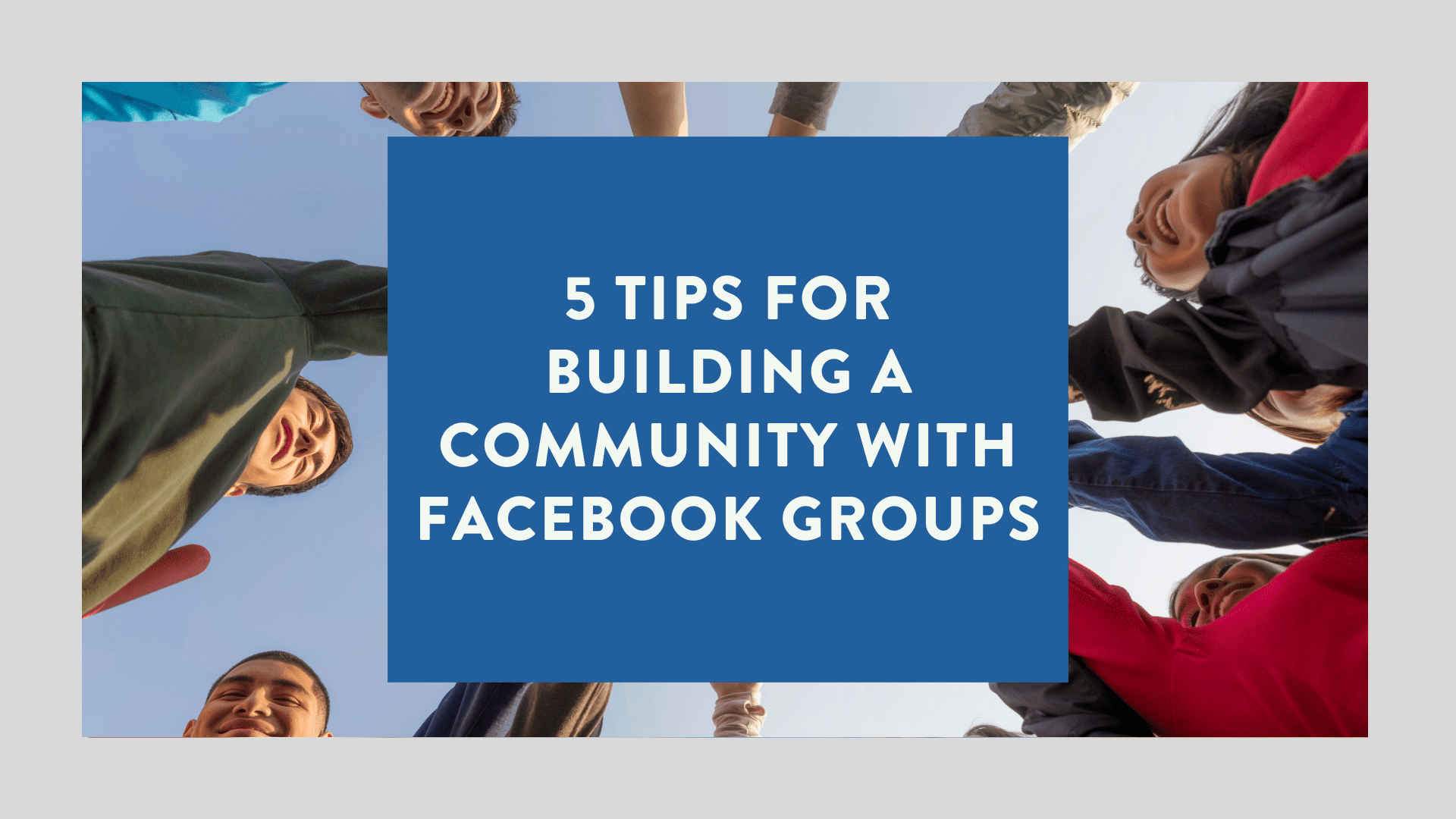 5 Tips for Building a Community with Facebook Groups 