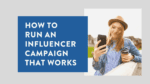 How to run an influencer marketing campaign that works 3