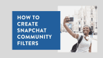 How to Create Snapchat Community Filters