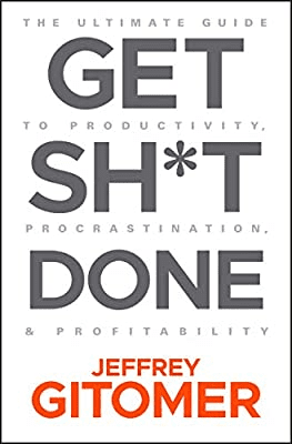 Get Sh*t Done: The Ultimate Guide to Productivity, Procrastination, and Profitability – Jeffery Gitomer 