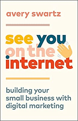 See You on the Internet: Building Your Small Business with Digital Marketing