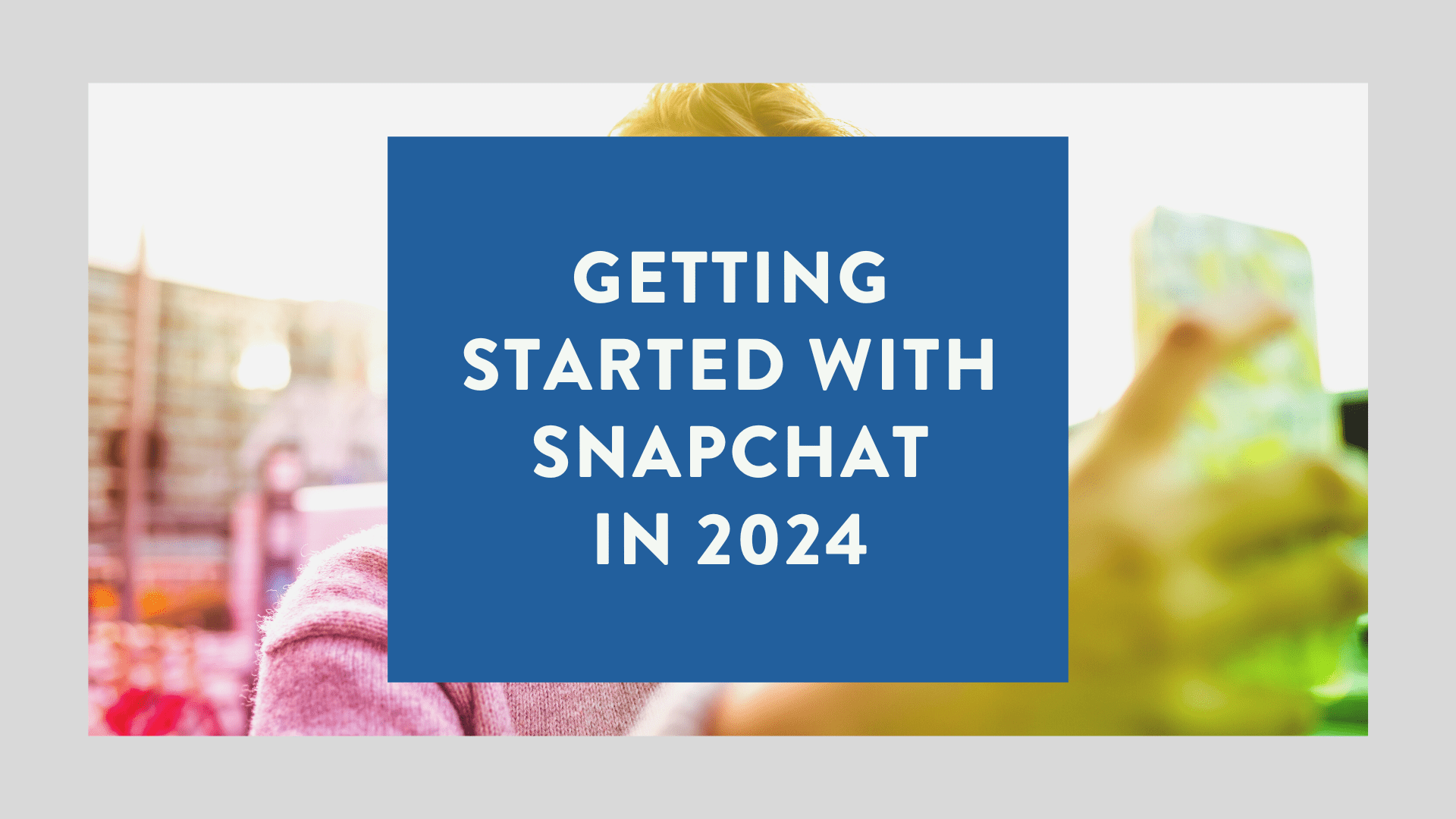 getting started with Snapchat in 2024