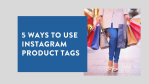 5 Ways to Use Instagram Product Tags 1