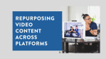 Repurposing video content across platforms 3