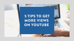 5 tips to get more views on YouTube