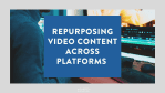 Repurposing video content across platforms