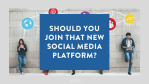 Should you join that new social media platform