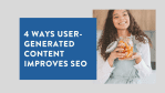 4 ways user-generated content improves SEO