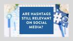 Are hashtags on social media still relevant?