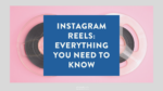 Instagram Reels everything you need to know
