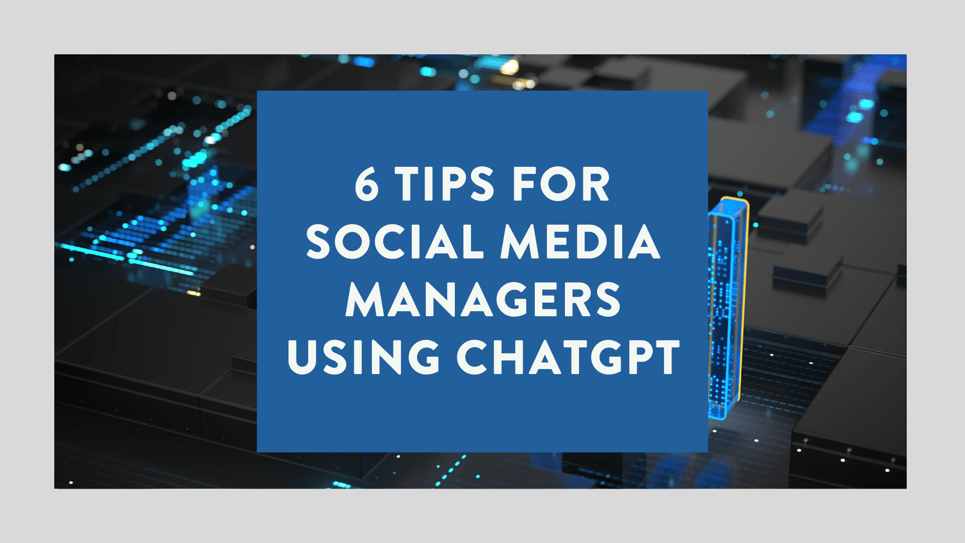 6 Tips for Social Media Managers Using ChatGPT